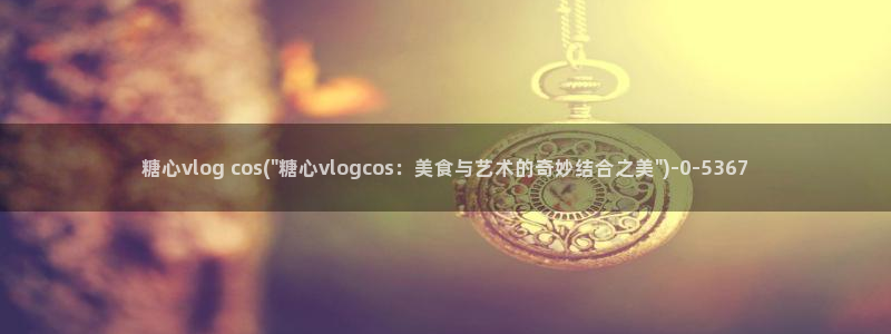 糖心vlog骗子:糖心vlog cos(
